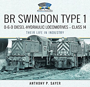Livre : BR Swindon Type 1 0-6-0 Diesel-Hydraulic Locomotives - Class 14 - Their Life in Industry 