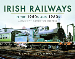 Livre : Irish Railways in the 1950s and 1960s : A Journey Through Two Decades 