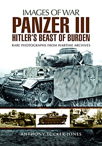 Livre: Panzer III - Hitler's Beast of Burden : Rare Photographs from Wartimes Archives (Images of War)