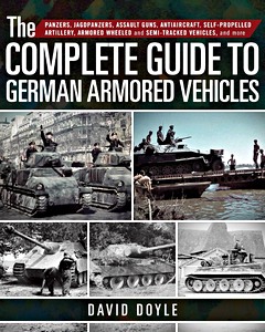 The Complete Guide to German Armored Vehicles : Panzers, Jagdpanzers, Assault Guns, Anti-aircraft, Self-Propelled Artillery, Armored Wheeled and Semi-Tracked Vehicles, and More