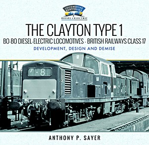 Book: The Clayton Type 1 Bo-Bo Diesel-Electric Locomotives - British Railways Class 17 - Development, Design and Demise 