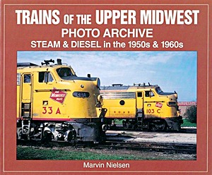 Książka: Trains of the Upper Midwest Photo Archive - Steam & Diesel in the 1950s & 1960s 