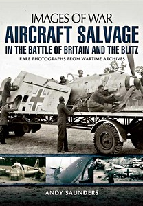 Book: Aircraft Salvage in the Battle of Britain and the Blitz - Rare photographs from Wartime Archives (Images of War)