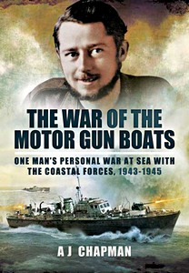 The War of the Motor Gun Boats - One Man's Personal War at Sea with the Coastal Forces, 1943-1945