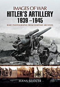 Livre : Hitler's Artillery 1939-1945 - Rare photographs from Wartime Archives (Images of War)