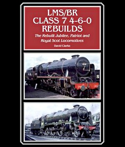 Book: LMS / BR Class 7 4-6-0 Rebuilds - The Rebuilt Jubilee, Patriot and Royal Scot Locomotives 