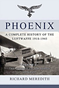 Livre : Phoenix - A Complete History of the Luftwaffe 1918-1945 (Volume 2) : The Genesis of Air Power 1935-1937 