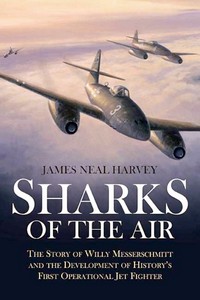 Buch: Sharks in the Air - The Story of Willy Messerschmitt and the Development of History's First Operational Jet Fighter 