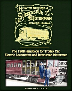 How to Become a Successful Motorman - The 1908 Handbook for Trolley Car, Electric Locomotive and Interurban Motorman