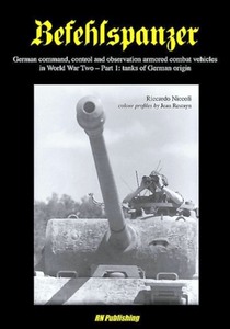 Livre: Befehlspanzer : German Command, Control and Observation Armoured Combat Vehicles in WW2 (Part 1) : Tanks of German Origin
