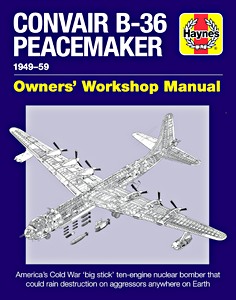 Book: Convair B-36 Peacemaker Manual (1949-1959) - America's Cold War 'big stick' ten-engine nuclear bomber (Haynes Aircraft Manual)