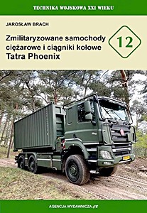 Okładka książki: Zmilitaryzowane samochody ciężarowe i ciągniki kołowe Tatra Phoenix | Technika wojskowa XXI wieku (12)