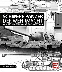 Książka: Schwere Panzer der Wehrmacht - Von der 12,8 cm Flak bis zum Jagdtiger (Spielberger)