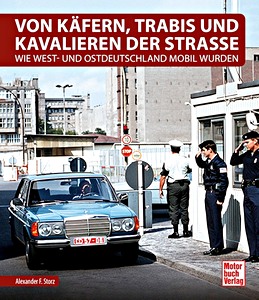 Książka: Von Käfern, Trabis und Kavalieren der Strasse - Wie West- und Ostdeutschland mobil wurden 