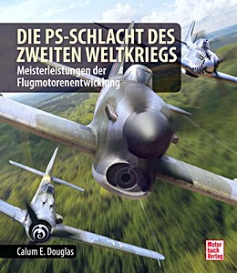 Książka: Die PS-Schlacht des Zweiten Weltkriegs - Höher, schneller, weiter - Jägermotoren der Westfront 