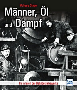 Buch: Männer, Öl und Dampf - Im Inneren der Bahnbetriebswerke 