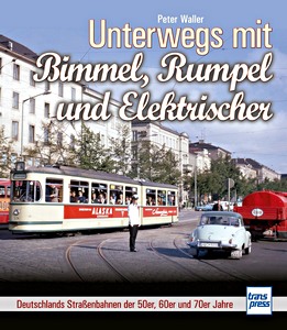 Buch: Unterwegs mit Bimmel, Rumpel und Elektrischer - Deutschlands Strassenbahnen der 50er, 60er und 70er Jahre 