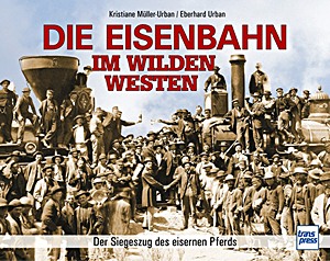 Livre : Die Eisenbahn im Wilden Westen - Der Siegeszug des eisernen Pferds 