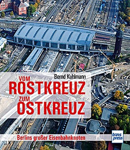 Livre : Vom Rostkreuz zum Ostkreuz - Berlins großer Eisenbahnknoten 