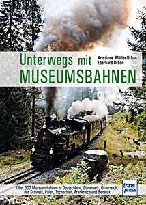 Unterwegs mit Museumsbahnen - 300 Museumsbahnen in Deutschland, Österreich, der Schweiz, Polen, Tschechien und Benelux