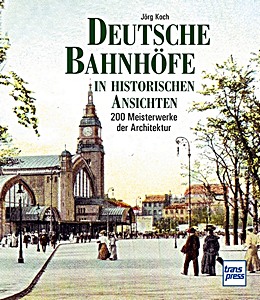 Książka: Deutsche Bahnhöfe in historischen Ansichten - 200 Meisterwerke der Architektur 