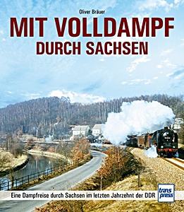 Livre: Mit Volldampf durch Sachsen - Eine Dampfreise durch Sachsen im letzten Jahrzehnt der DDR 