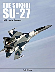 GSCH56377 Okładka książki The Sukhoi Su-27 : Russia's Air Superiority and Multi-role Fighter, 1977 to the Present