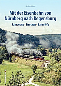 Cubierta libro Mit der Eisenbahn von Nürnberg nach Regensburg - Fahrzeuge, Strecken, Bahnhöfe